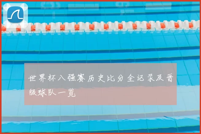 世界杯八强赛历史比分全记录及晋级球队一览