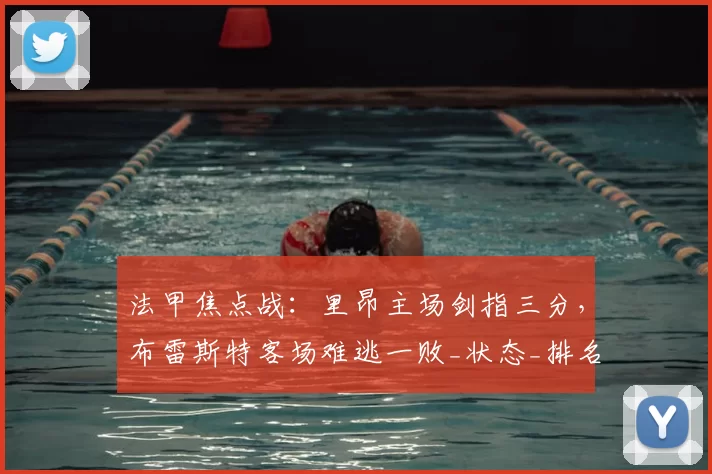 法甲焦点战：里昂主场剑指三分，布雷斯特客场难逃一败_状态_排名_恩德里克