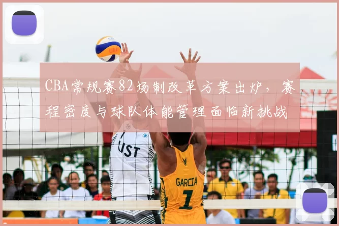 CBA常规赛82场制改革方案出炉,赛程密度与球队体能管理面临新挑战