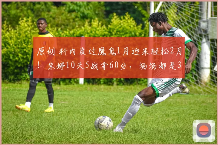 原创 科内度过魔鬼1月迎来轻松2月！朱婷10天5战拿60分，场场都是3-0
