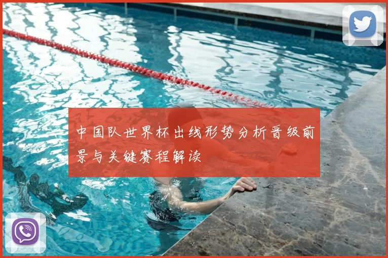 中国队世界杯出线形势分析晋级前景与关键赛程解读