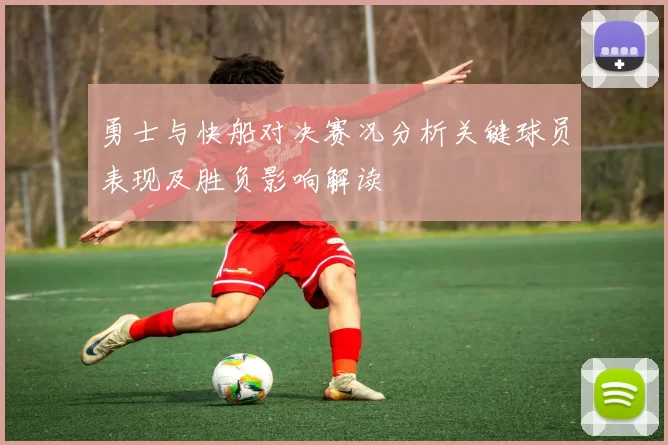 勇士与快船对决赛况分析关键球员表现及胜负影响解读