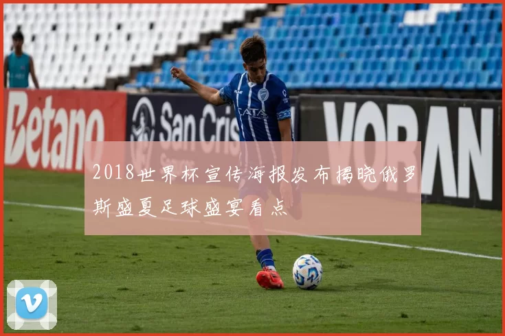 2018世界杯宣传海报发布揭晓俄罗斯盛夏足球盛宴看点