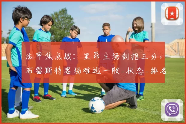 法甲焦点战：里昂主场剑指三分，布雷斯特客场难逃一败_状态_排名_恩德里克