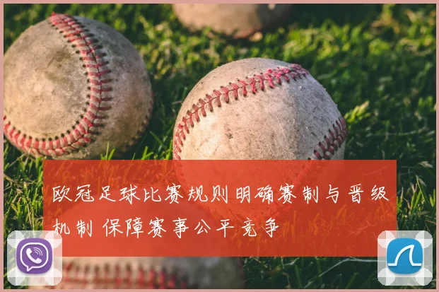 欧冠足球比赛规则明确赛制与晋级机制 保障赛事公平竞争