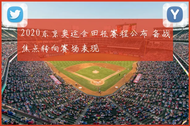 2020东京奥运会田径赛程公布 备战焦点转向赛场表现